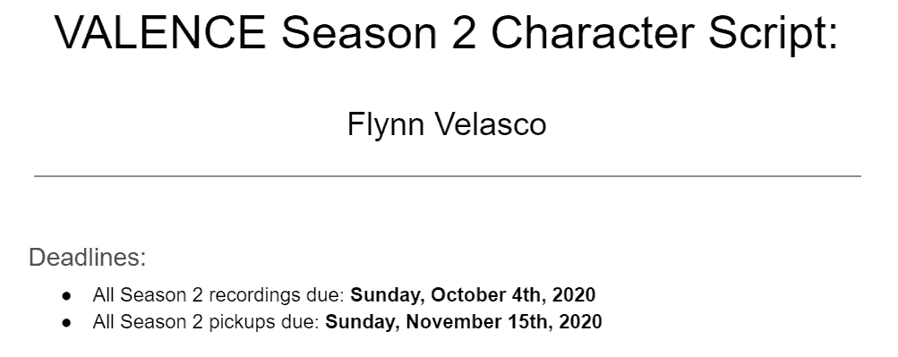 A screenshot of a cast script cover page that reads: "VALENCE Season 2 Character Script:
Flynn Velasco


Deadlines:
All Season 2 recordings due: Sunday, October 4th, 2020
All Season 2 pickups due: Sunday, November 15th, 2020"