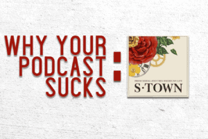 Why Your Podcast Sucks: S-Town